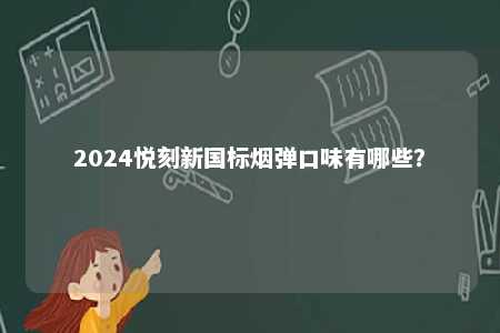 2024悦刻新国标烟弹口味有哪些
？ 